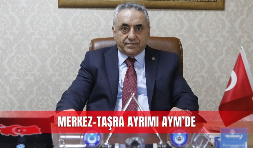 Merkez-taşra ayrımı AYM’de