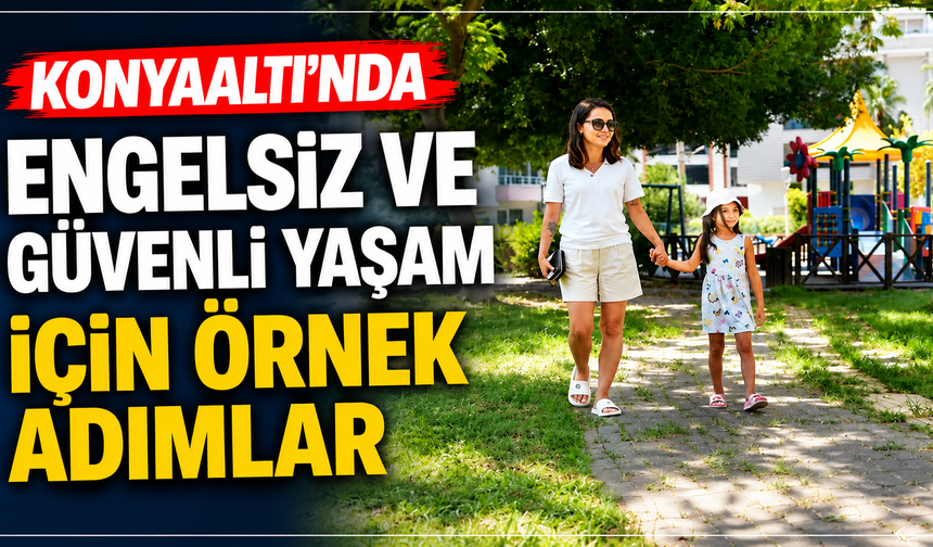 Konyaaltı’nda Engelsiz ve Güvenli Yaşam İçin Örnek Adımlar