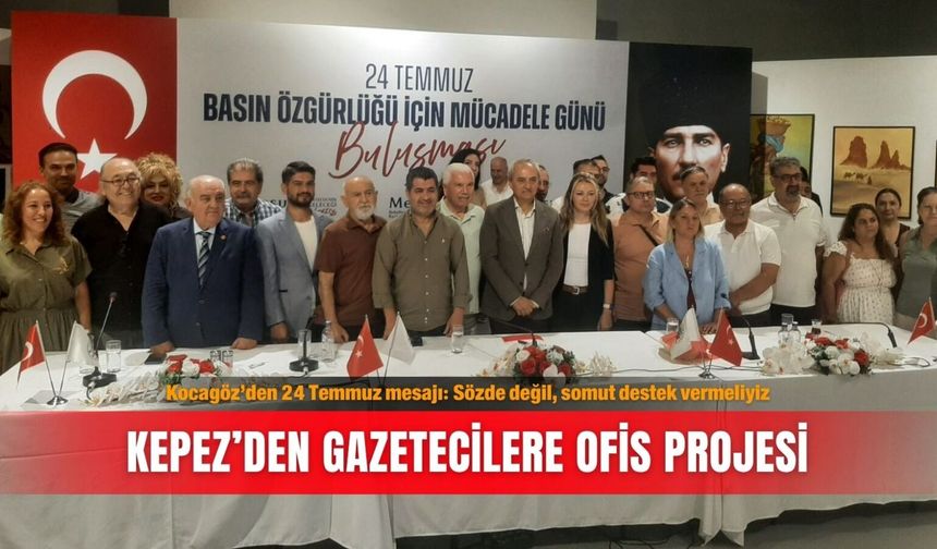 Kocagöz’den 24 Temmuz mesajı: Sözde değil, somut destek vermeliyiz  Kepez’den gazetecilere ofis projesi