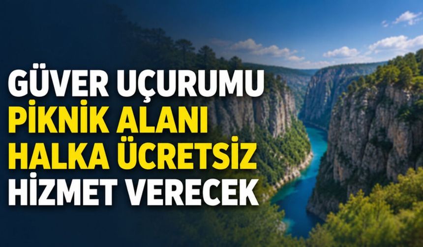 Güver Uçurumu Piknik Alanı halka ücretsiz hizmet verecek