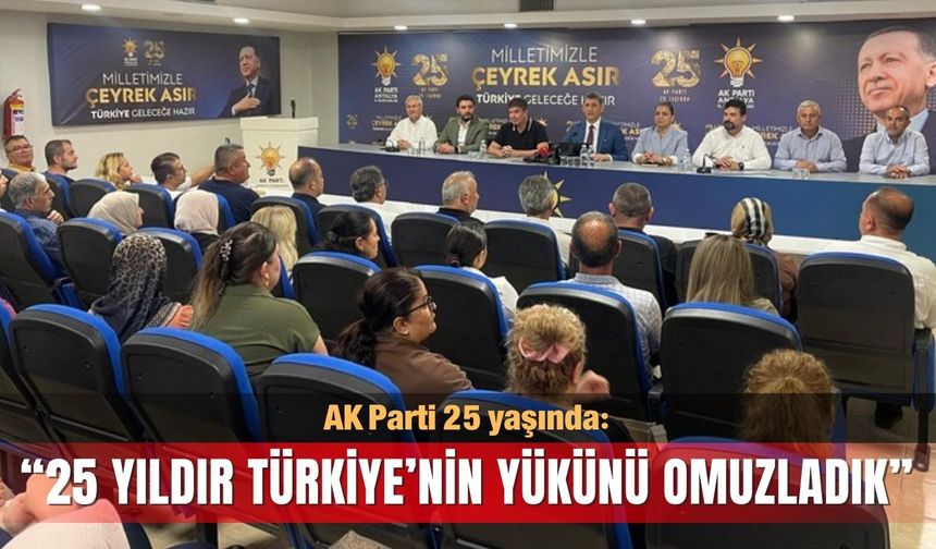AK Parti 25 yaşında:  “25 yıldır Türkiye’nin yükünü omuzladık”