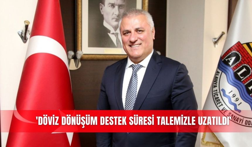 'Döviz dönüşüm destek süresi talemizle uzatıldı'