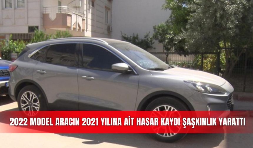 2022 model aracın 2021 yılına ait hasar kaydı şaşkınlık yarattı