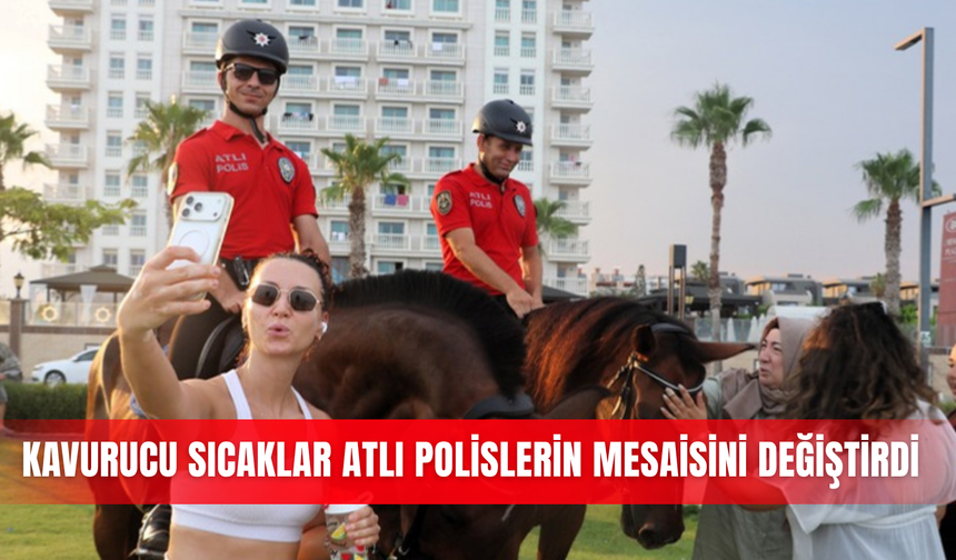 Kavurucu sıcaklar atlı polislerin mesaisini değiştirdi