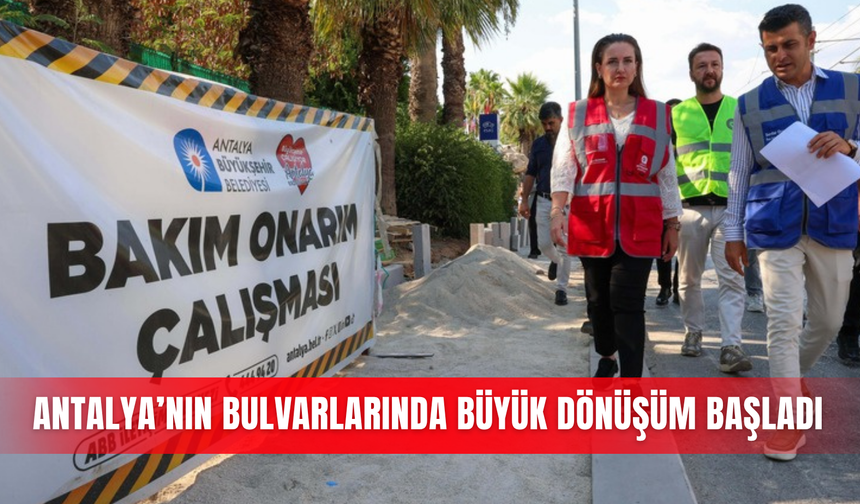 Antalya’nın bulvarlarında büyük dönüşüm başladı