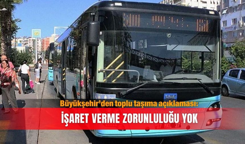 Büyükşehir’den toplu taşıma açıklaması: İşaret verme zorunluluğu yok