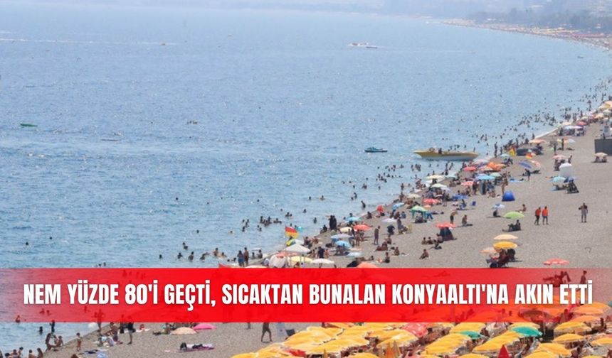 Nem yüzde 80'i geçti, sıcaktan bunalan Konyaaltı'na akın etti