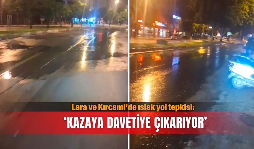 Lara ve Kırcami’de ıslak yol tepkisi: ‘Kazaya davetiye çıkarıyor’