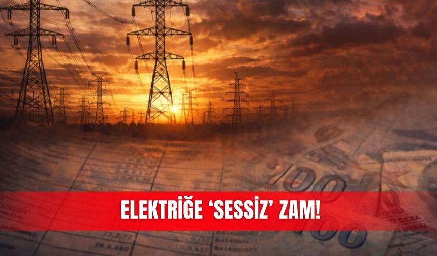 Elektriğe ‘sessiz’ zam!