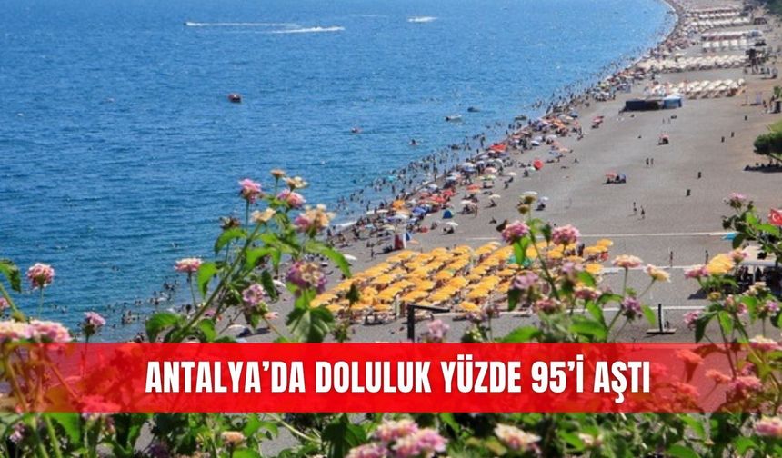 Antalya’da doluluk yüzde 95’i aştı