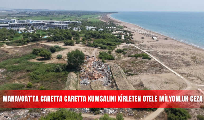 Manavgat’ta caretta caretta kumsalını kirleten otele milyonluk ceza