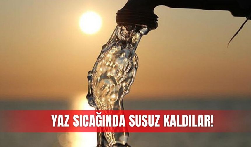 Yaz sıcağında susuz kaldılar!