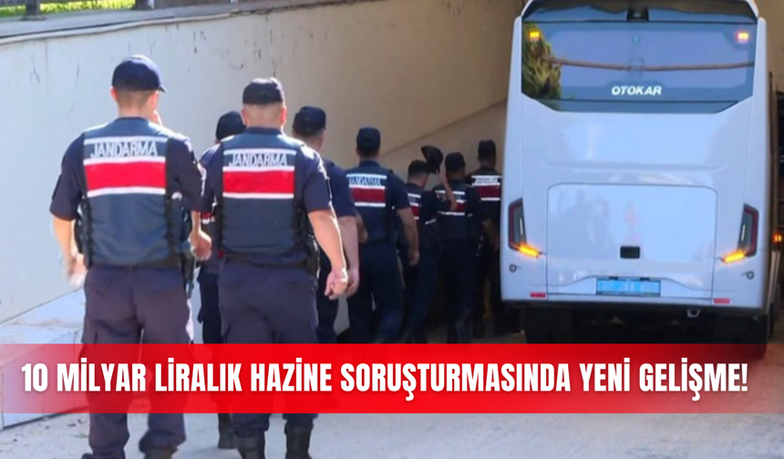 10 milyar liralık Hazine soruşturmasında yeni gelişme!