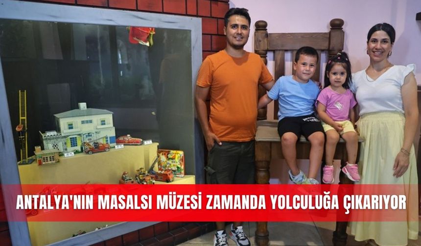 Antalya'nın masalsı müzesi zamanda yolculuğa çıkarıyor