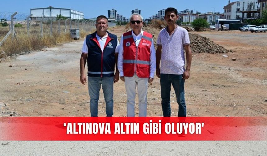 ‘Altınova altın gibi oluyor'