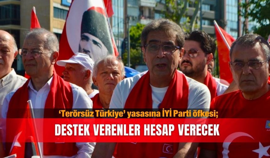 'Terörsüz Türkiye’ yasasına İYİ Parti öfkesi; Destek verenler hesap verecek