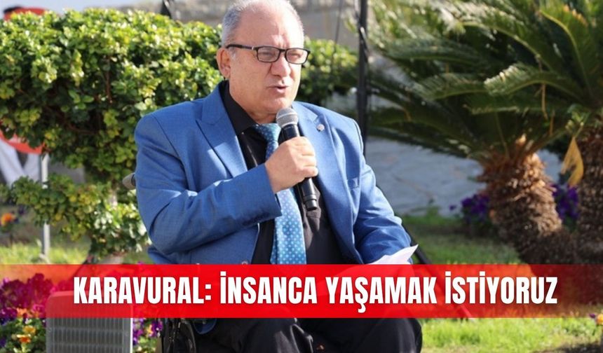 Karavural: İnsanca yaşamak istiyoruz