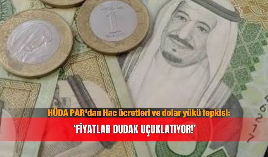 HÜDA PAR'dan Hac ücretleri ve dolar yükü tepkisi: ‘Fiyatlar dudak uçuklatıyor!’