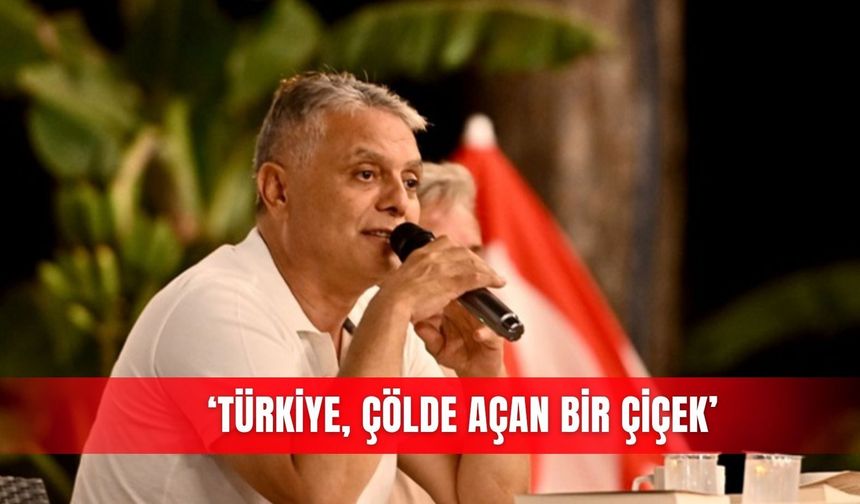 ‘Türkiye, çölde açan bir çiçek’
