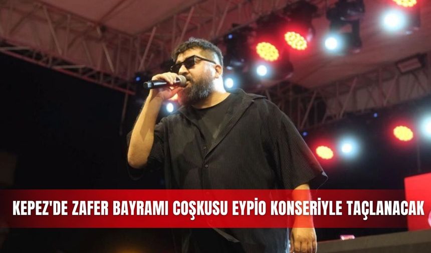 Kepez'de Zafer Bayramı coşkusu Eypio konseriyle taçlanacak