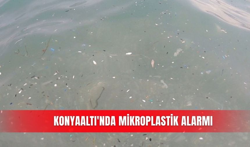 Konyaaltı'nda mikroplastik alarmı