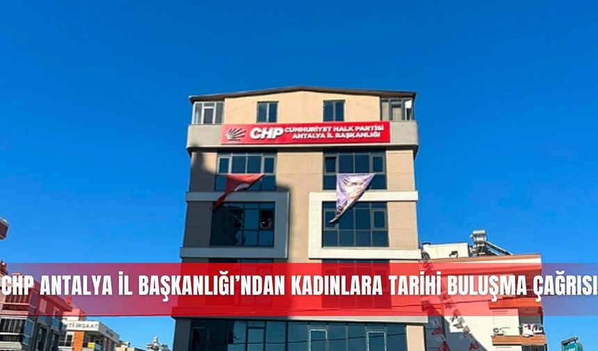 CHP Antalya İl Başkanlığı’ndan kadınlara tarihi buluşma çağrısı
