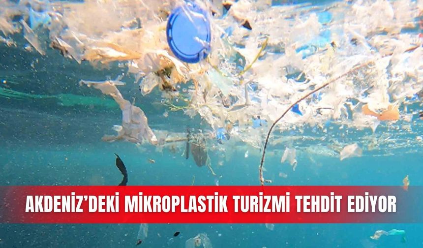 Akdeniz’deki mikroplastik turizmi tehdit ediyor