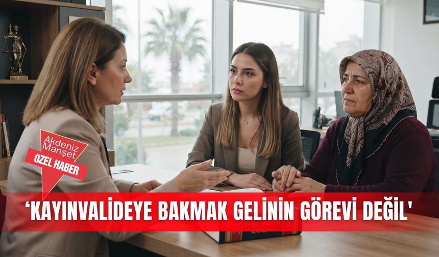 ‘Kayınvalideye bakmak gelinin görevi değil'