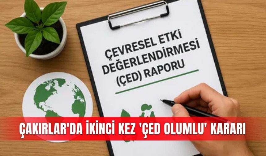 Çakırlar'da ikinci kez 'ÇED olumlu' kararı