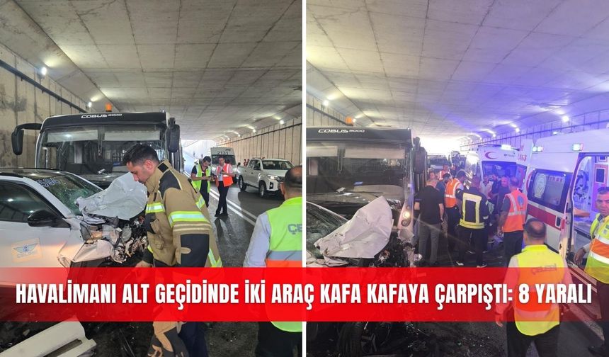 Havalimanı alt geçidinde iki araç kafa kafaya çarpıştı: 8 yaralı