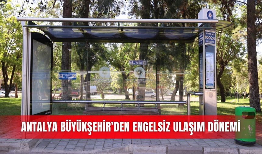 Antalya Büyükşehir’den engelsiz ulaşım dönemi