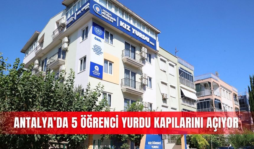 Antalya’da 5 öğrenci yurdu kapılarını açıyor