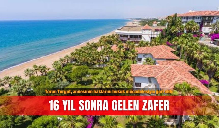 Torun Turgut, annesinin haklarını hukuk mücadelesiyle geri aldı: 16 yıl sonra gelen zafer