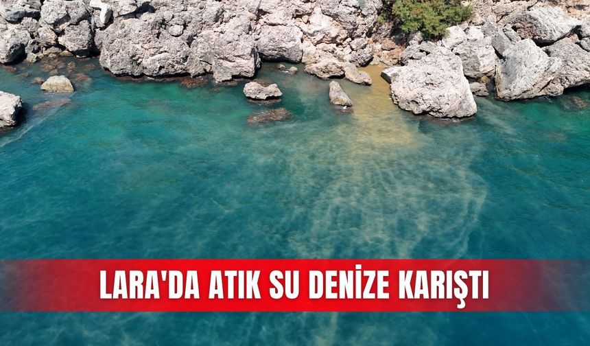 Lara'da atık su denize karıştı