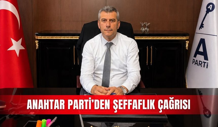 Anahtar Parti’den şeffaflık çağrısı