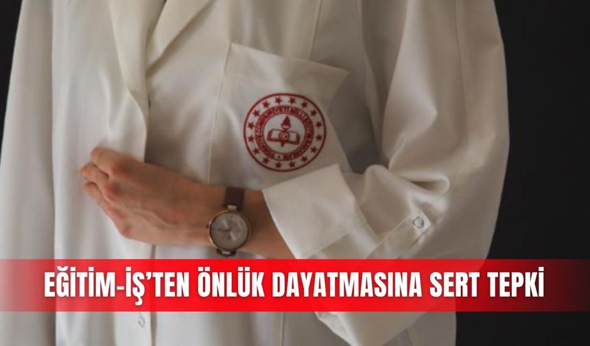 Eğitim-İş’ten önlük dayatmasına sert tepki