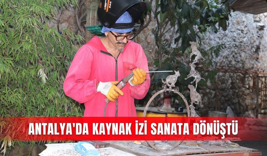 Antalya'da kaynak izi sanata dönüştü