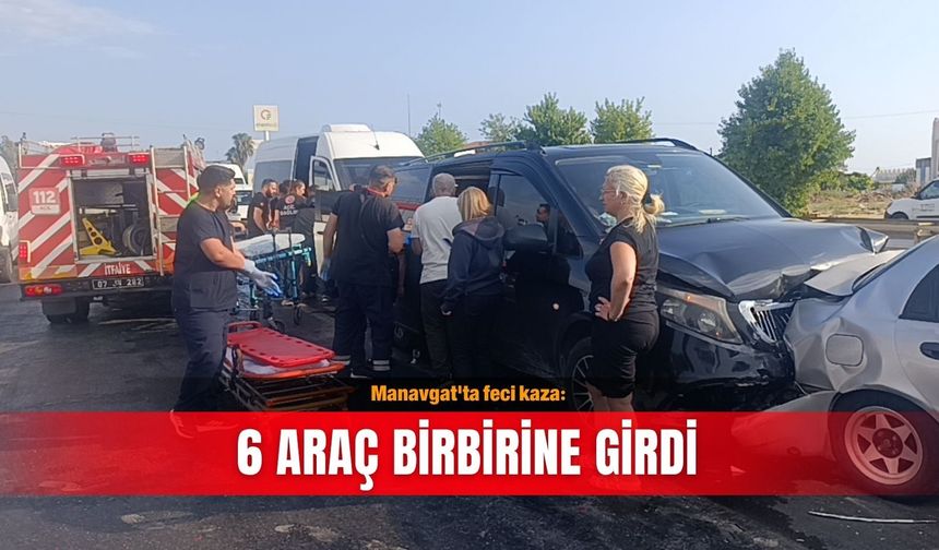 Manavgat'ta feci kaza: 6 araç birbirine girdi