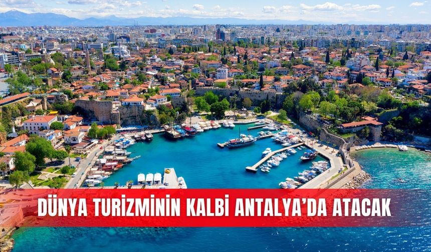 Dünya turizminin kalbi Antalya’da atacak