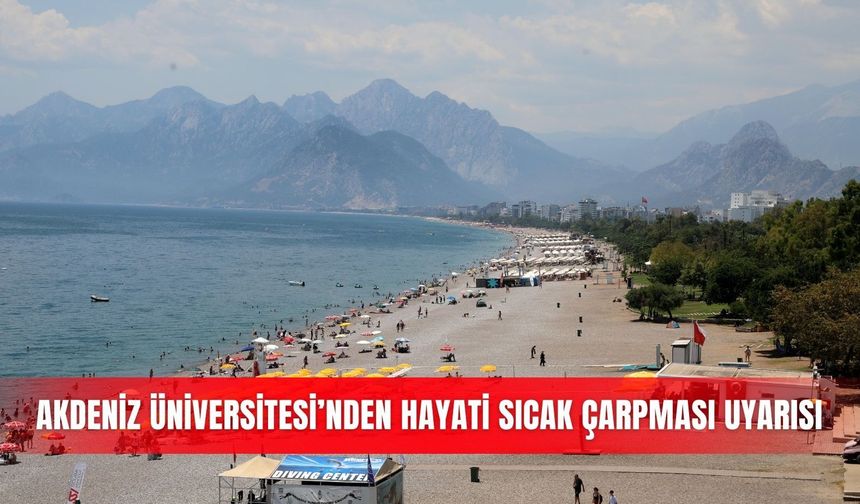 Akdeniz Üniversitesi’nden hayati sıcak çarpması uyarısı