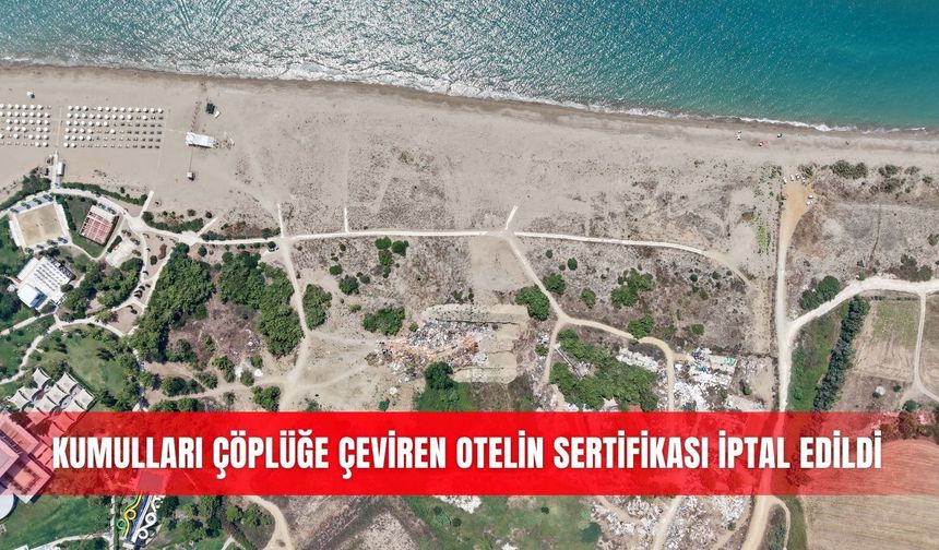 Kumulları çöplüğe çeviren otelin sertifikası iptal edildi