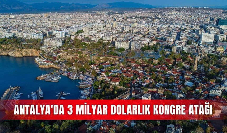 Antalya'da 3 milyar dolarlık kongre atağı