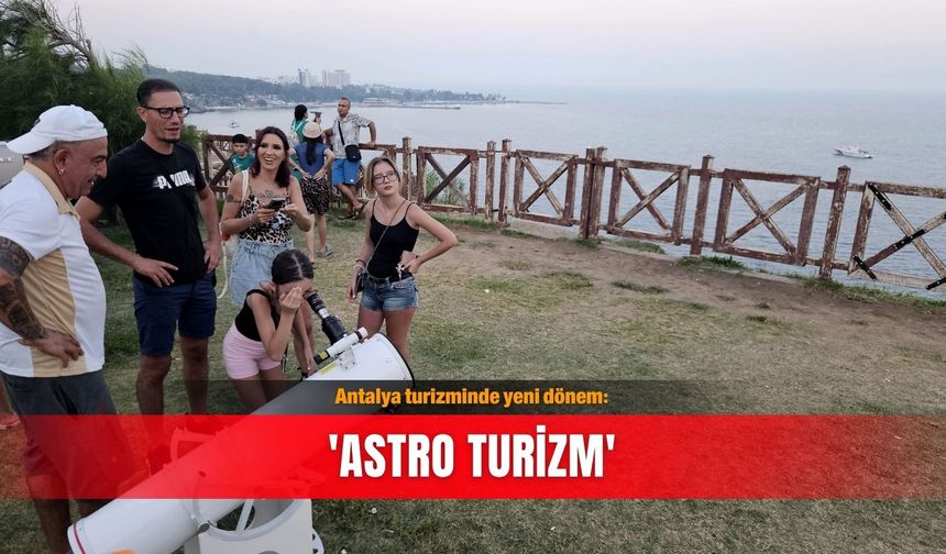 Antalya turizminde yeni dönem: 'Astro turizm'