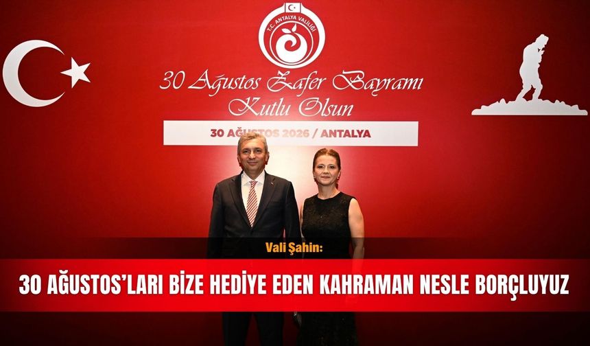 Vali Şahin: 30 Ağustos’ları bize hediye eden kahraman nesle borçluyuz