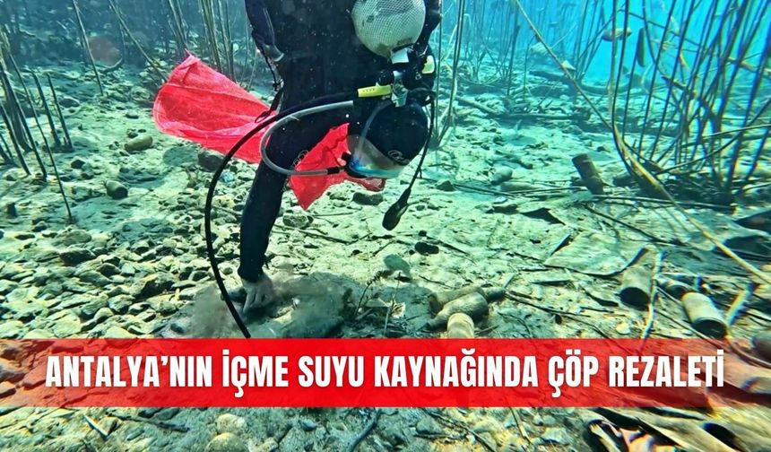 Antalya’nın içme suyu kaynağında çöp rezaleti