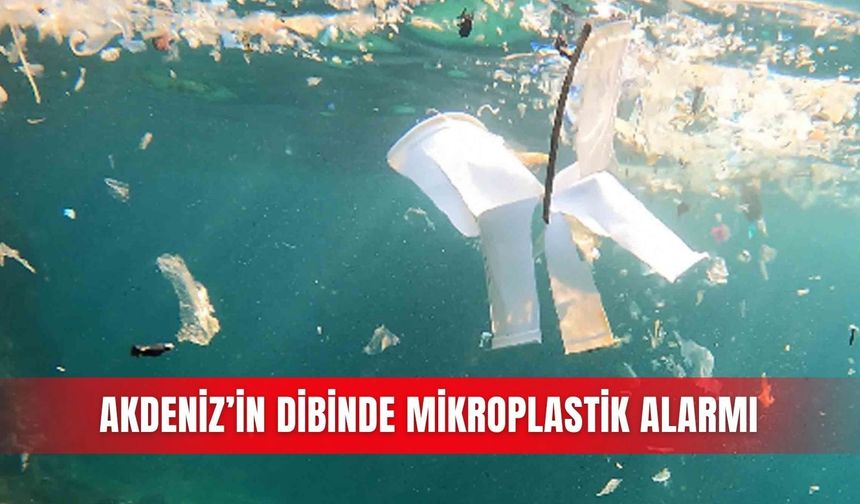 Akdeniz’in dibinde mikroplastik alarmı