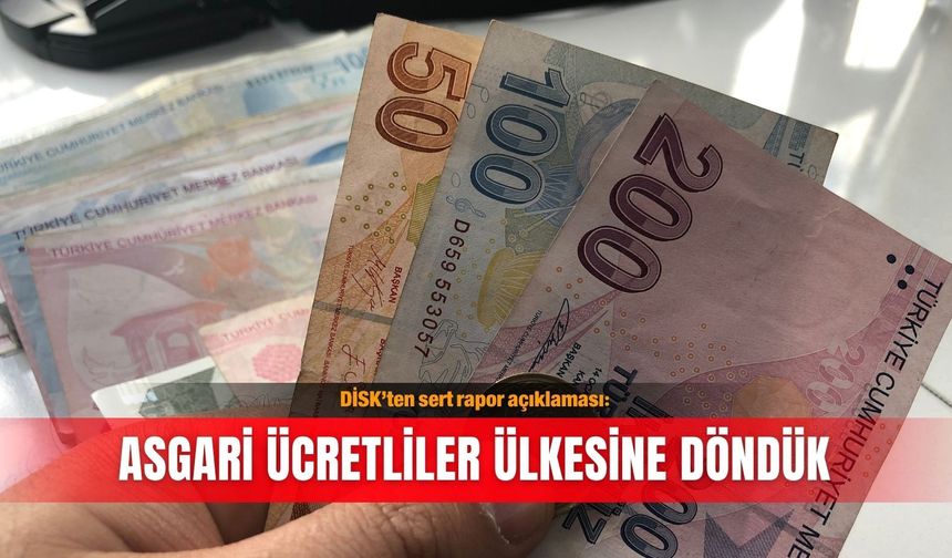 DİSK’ten sert rapor açıklaması: Asgari ücretliler ülkesine döndük