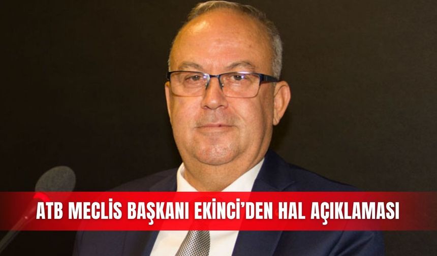 ATB Meclis Başkanı Ekinci’den hal açıklaması