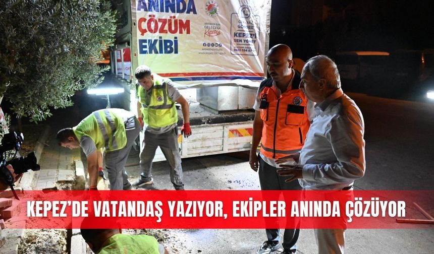 Kepez’de vatandaş yazıyor, ekipler anında çözüyor