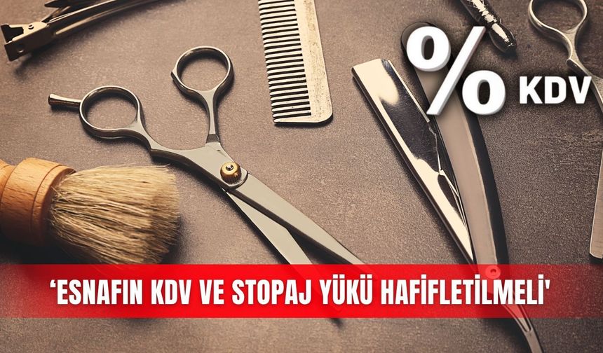 ‘Esnafın KDV ve stopaj yükü hafifletilmeli'